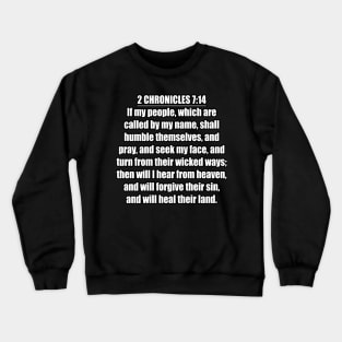 2 Chronicles 7:14 “If my people, which are called by my name, shall humble themselves, and pray, and seek my face, and turn from their wicked ways; then will I hear from heaven, and will forgive ... Crewneck Sweatshirt